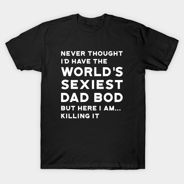 Worlds Sexiest Dad Bod Killing It T-Shirt by atomguy